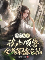 快穿女主读心百兽,全员深情沦陷